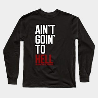 Ain't Goin' To Hell Long Sleeve T-Shirt